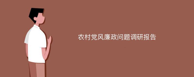 农村党风廉政问题调研报告