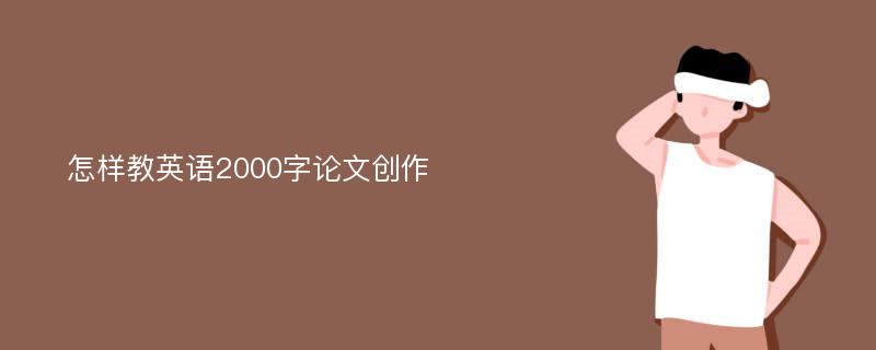 怎样教英语2000字论文创作