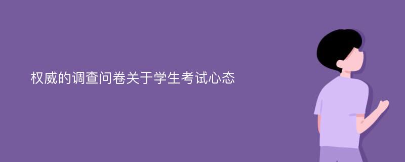 权威的调查问卷关于学生考试心态