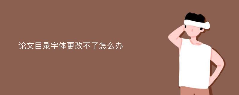 论文目录字体更改不了怎么办