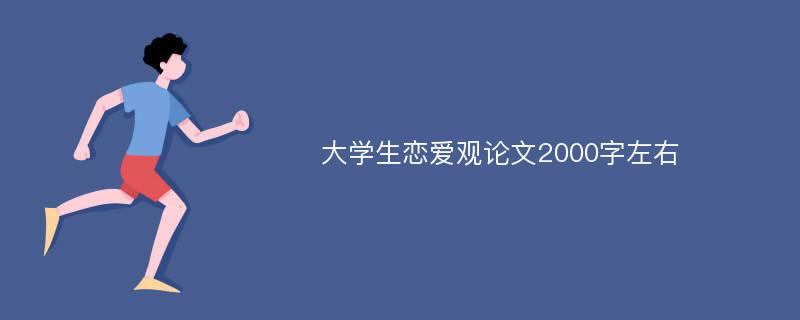 大学生恋爱观论文2000字左右