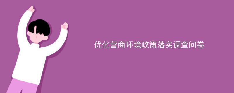 优化营商环境政策落实调查问卷