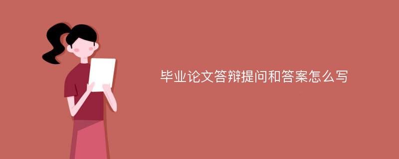 毕业论文答辩提问和答案怎么写