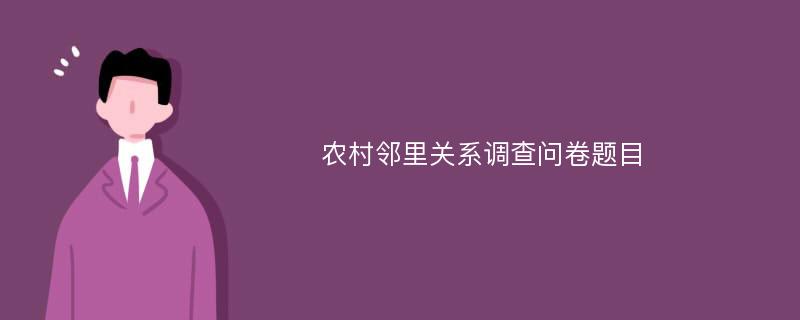 农村邻里关系调查问卷题目