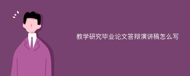 教学研究毕业论文答辩演讲稿怎么写