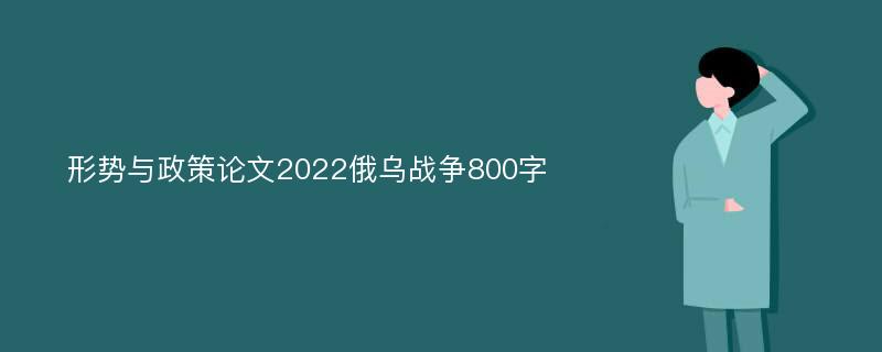 形势与政策论文2022俄乌战争800字