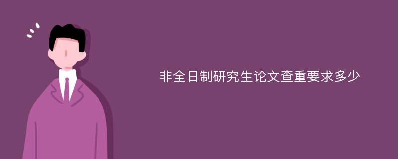 非全日制研究生论文查重要求多少